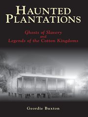 Haunted plantations : ghosts of slavery and legends of the cotton kingdoms cover image