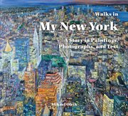 Walks in my New York : a story in paintings, photographs, and text cover image