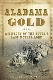 Alabama Gold : A History of the South's Last Mother Lode cover image