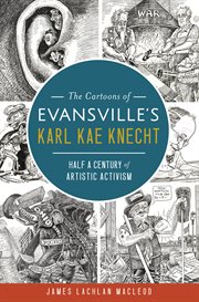 The Cartoons of Evansville's Karl Kae Knecht : Half A Century of Artistic Activism cover image