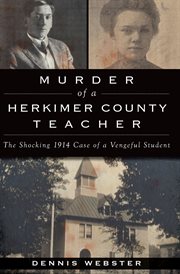 Murder of a Herkimer County Teacher : the Shocking 1914 Case of a Vengeful Student cover image