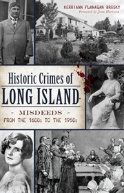 Historic crimes of Long Island : misdeeds from the 1600s to the 1950s cover image