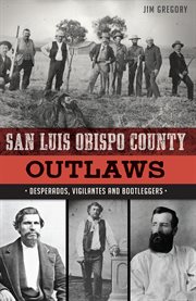 San Luis Obispo County Outlaws : Desperados, Vigilantes and Bootleggers cover image