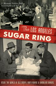 The Los Angeles Sugar Ring : Inside the World of Old Money, Bootleggers & Gambling Barons cover image