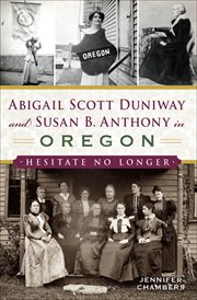 Abigail Scott Duniway and Susan B. Anthony in Oregon : hesitate no longer cover image
