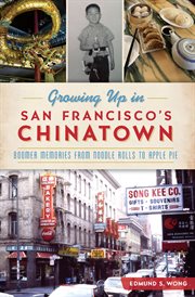 Growing up in San Francisco's Chinatown : boomer memories from noodle rolls to apple pie cover image