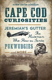 CAPE COD CURIOSITIES : jeremiah's gutter, the historian who flew as santa, pukwudgies and more cover image