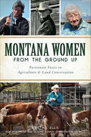 Montana Women From the Ground Up : Passionate Voices in Agriculture & Land Conservation cover image