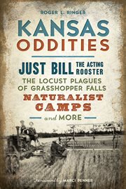 Kansas Oddities : Just Bill the Acting Rooster, The Locust Plagues of Grasshopper Falls, Naturalist Camps And More cover image