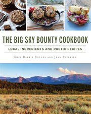 The big sky bounty cookbook : local ingredients and rustic recipes cover image