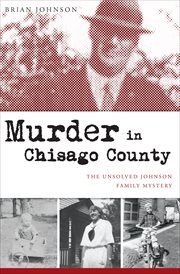 Murder in Chisago County : the unsolved Johnson family mystery cover image