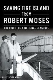 Saving Fire Island from Robert Moses : the fight for a national seashore cover image