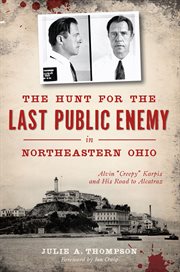 The hunt for the last public enemy in northeastern ohio. Alvin "Creepy" Karpis and his Road to Alcatraz cover image