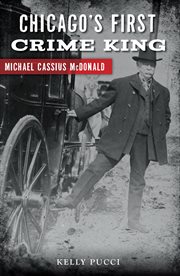 Chicago's first crime king : Michael Cassius Mcdonald cover image