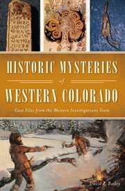 Historic mysteries of western Colorado : case files from the Western Investigations Team cover image
