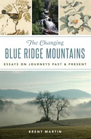 The changing Blue Ridge Mountains : essays on journeys past & present cover image