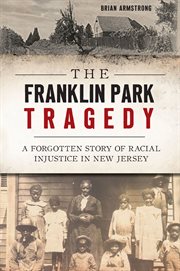 The Franklin Park Tragedy : a Forgotten Story of Racial Injustice in New Jersey cover image