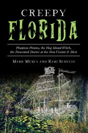 Creepy florida : phantom pirates, the Hog Island witch, the demented doctor at the Don Vicente & more cover image