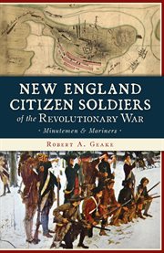 New England citizen soldiers of the Revolutionary War : minutemen and mariners cover image