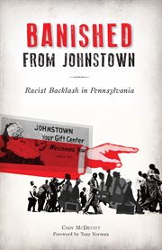 Banished from Johnstown : racist backlash in Pennsylvania cover image