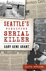 Seattle's forgotten serial killer : Gary Gene Grant cover image