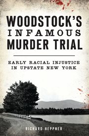 Woodstock's infamous murder trial : early racial injustice in Upstate New York cover image