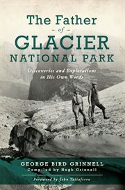 Father of Glacier National Park : discoveries and explorations in his own words cover image