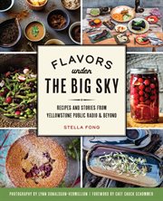 Flavors under the Big Sky : Recipes and Stories from Yellowstone Public Radio & Beyond cover image