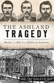 The Ashland tragedy : murder, a mob & a militia in Kentucky cover image