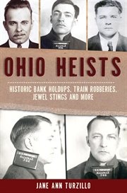 Ohio Heists : Historic Bank Holdups, Train Robberies, Jewel Stings and More cover image