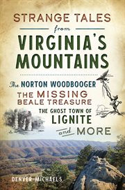 Strange tales from Virginia's mountains : the Norton Woodbooger, the missing Beale treasure, the ghost town of Lignite and more cover image