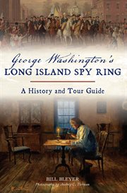 George Washington's Long Island spy ring : a history and tour guide cover image
