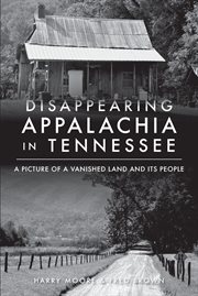 Disappearing Appalachia in Tennessee : a picture of a vanished land and its people cover image