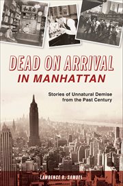 Dead on Arrival in Manhattan : Stories of Unnatural Demise From the Past Century cover image