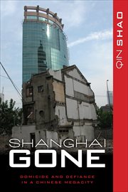 Shanghai Gone : Domicide and Defiance in a Chinese Megacity cover image