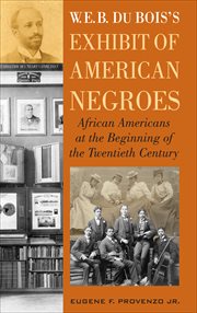 W. E. B. DuBois's Exhibit of American Negroes : African Americans at the Beginning of the Twentieth Century cover image