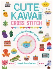 Cute Kawaii Cross Stitch : Over 400 Super-Adorable Patterns cover image