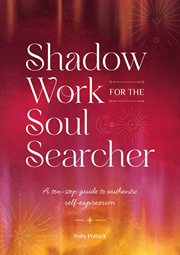 Shadow Work for the Soul Searcher : A ten-step guide to authentic self-expression cover image