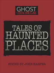 Tales of Haunted Places : Ghost Chronicles cover image