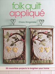 Folk quilt appliqué : 20 irresistible projects to brighten your home cover image