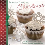 Bake Me I'm Yours ... Christmas : Over 20 delicious festive treats: cookies, cupcakes, brownies & more cover image