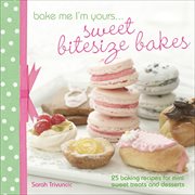 Bake me i'm yours . . . sweet bitesize bakes. 25 Baking Recipes for Mini Sweet Treats and Desserts cover image