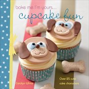 Bake me I'm yours ... cupcake fun : over 25 cute cake characters cover image