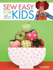 Sew Easy for Kids : 3 Simple Projects for Kids to Sew cover image