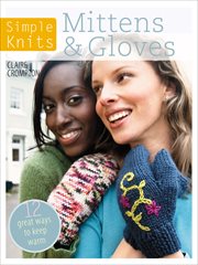 Simple knits : 12 great ways to keep warm. Mittens and gloves cover image