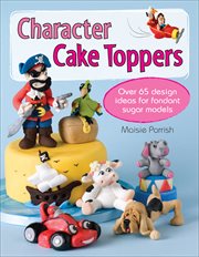 Character Cake Toppers : Over 65 designs for sugar fondant models cover image