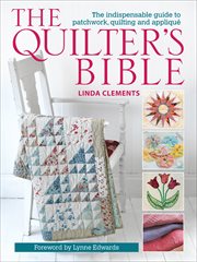 The Quilter's Bible : The Indispensable Guide to Patchwork, Quilting and Appliqué cover image
