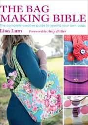 The Bag Making Bible : The Complete Creative Guide to Sewing Your Own Bags cover image