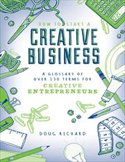 How to Start a Creative Business : A Glossary of Over 130 Terms for Creative Entrepreneurs cover image