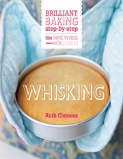 The pink whisk guide to whisking : brilliant baking step-by-step cover image